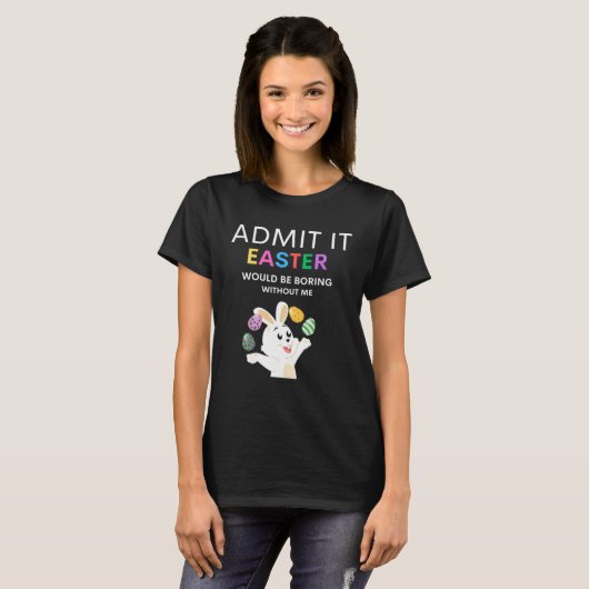 Admit It Easter Would Be Boring Without Me  Quote T-shirt (Voorkant volledig)