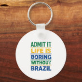 Admit It Life Is Boring Without Brazil Sleutelhanger (Voorkant)