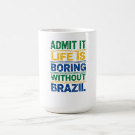 Admit It Life Is Boring Without Brazil T-Shirt Koffiemok