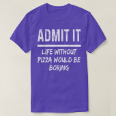 Admit It Life Without Pizza Would Be Boring Funny T-shirt (Design voorkant)