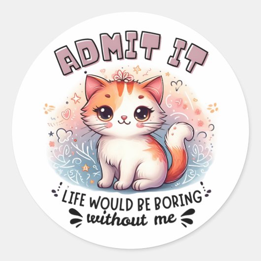 Admit It Life Would Be Boring Funny Cat Lover Gift Ronde Sticker (Voorkant)