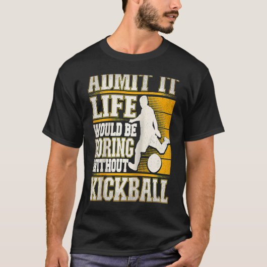 Admit It Life Would Be Boring Without Kickball Kic T-shirt (Voorkant)