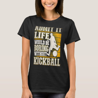 Admit It Life Would Be Boring Without Kickball Kic T-shirt