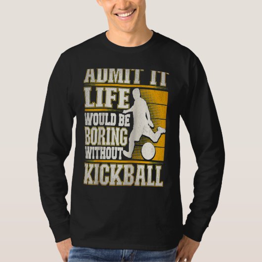 Admit It Life Would Be Boring Without Kickball Kic T-shirt (Voorkant)