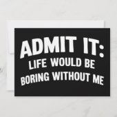 Admit it Life Would be Boring Without Me Funny  Kaart (Voorkant)