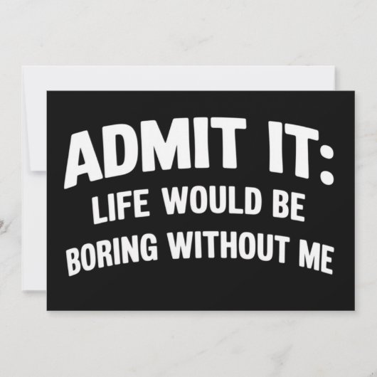 Admit it Life Would be Boring Without Me Funny  Kaart (Voorkant)