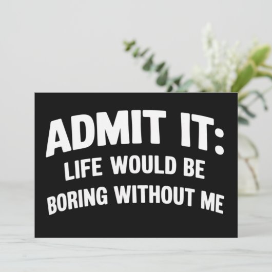 Admit it Life Would be Boring Without Me Funny  Kaart (Staand voorkant)