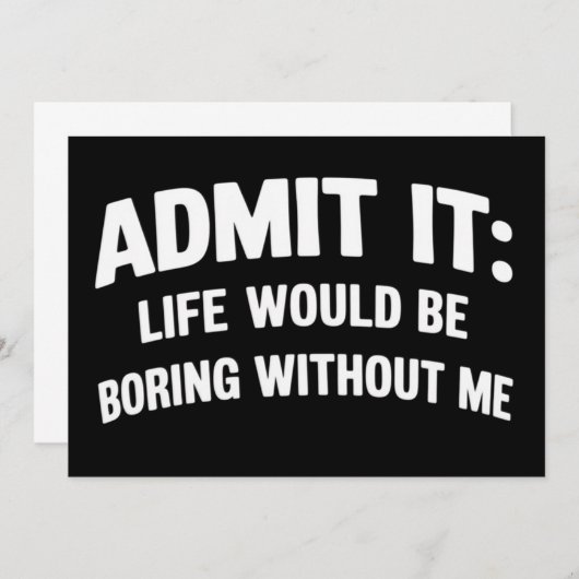 Admit it Life Would be Boring Without Me Funny  Kaart (Voorkant / Achterkant)