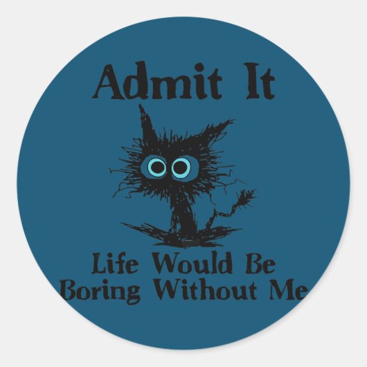 Admit It Life Would Be Boring Without Me Funny Ronde Sticker (Voorkant)