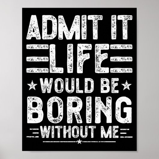 Admit It Life Would Be Boring Without Me, Funny Sa Poster (Voorkant)