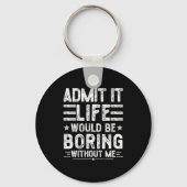 Admit It Life Would Be Boring Without Me, Funny Sa Sleutelhanger (Voorkant)