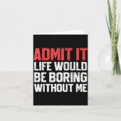 Admit It Life Would Be Boring Without Me Funny Sar Kaart (Voorkant)