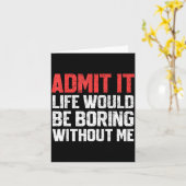 Admit It Life Would Be Boring Without Me Funny Sar Kaart (Gele Bloem)