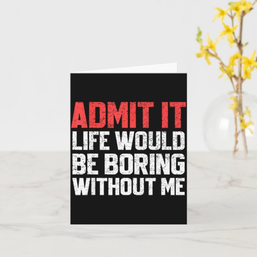 Admit It Life Would Be Boring Without Me Funny Sar Kaart (Gele Bloem)