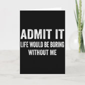 Admit It Life Would Be Boring Without Me Funny Say Kaart (Voorkant)