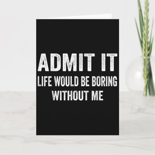 Admit It Life Would Be Boring Without Me Funny Say Kaart (Voorkant)