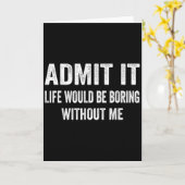 Admit It Life Would Be Boring Without Me Funny Say Kaart (Gele Bloem)