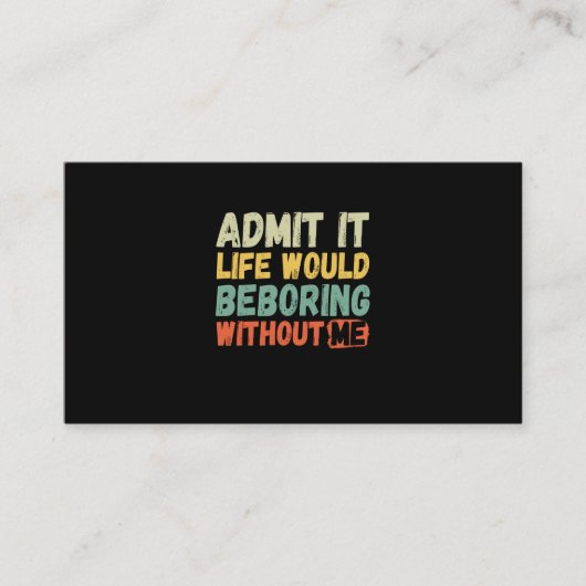 Admit It Life Would Be Boring Without Me Funny Say Visitekaartje (Voorkant)