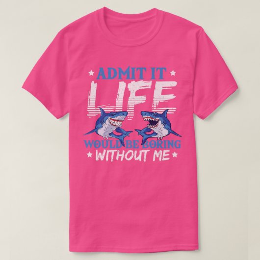 Admit It Life Would Be Boring Without Me Sharks Se T-shirt (Design voorkant)
