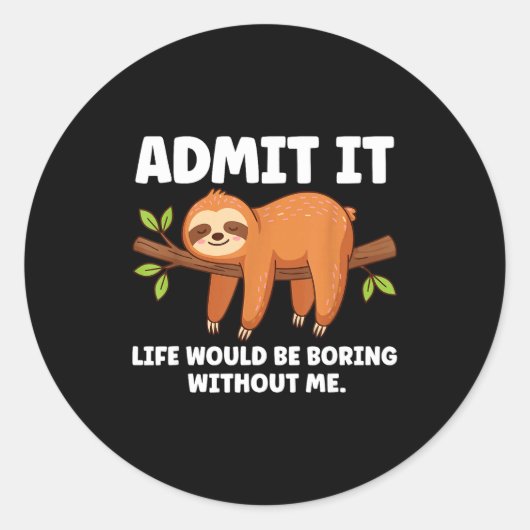 Admit It Life Would Be Boring Without Me Sleeng Sl Ronde Sticker (Voorkant)