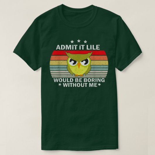 Admit It Life Would be Boring Without MeOwl Lover T-shirt (Design voorkant)