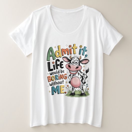 Admit It, Life Would Boring Without Me Grote Maat T-shirt (Design voorkant)