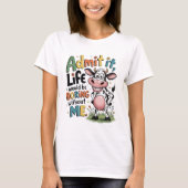 Admit It, Life Would Boring Without Me  T-shirt (Voorkant)