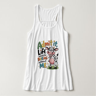 Admit It, Life Would Boring Without Me Tanktop