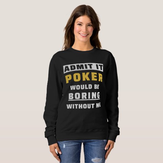Admit It Poker Would Be Boring Without Me Gambler  Trui (Voorkant volledig)