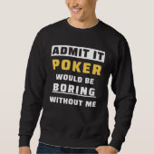 Admit It Poker Would Be Boring Without Me Gambler  Trui (Voorkant)