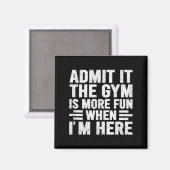 Admit It The Gym Is More Fun When Im Here Fitness  Magneet (Voorkant / Achterkant)