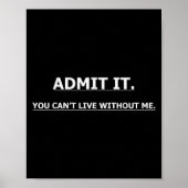 Admit It You Can't Live Without Me Funny Quotes Te Poster (Voorkant)