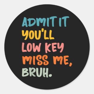 Admit It Youll Low Key Miss Me Bruh Funny Bruh Tea Ronde Sticker