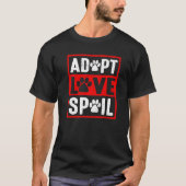 adopt love spoil Love rescue dog in your life T-shirt (Voorkant)
