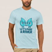 Adorable Waterdrop Love – “Let’s Make a River T-shirt (Voorkant)