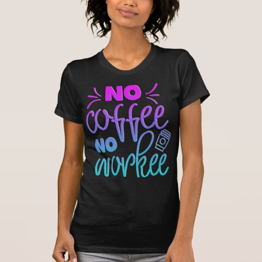 Adorables Funny Coffee Quote No Workee T-Shirt (Voorkant)
