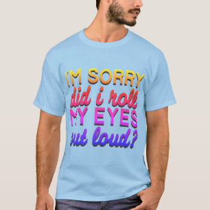 Adorables Quote I'm Sorry, heb ik mijn ogen gewist T-shirt