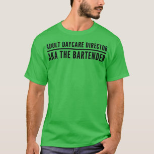Adult Daycare Director AKA The Bartender 3 T-shirt