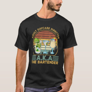  Adult Daycare Director Aka The Bartender D T-shirt