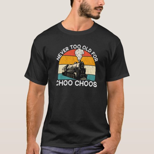 Adult Train Never Too Old For Choo Choos Retro Loc T-shirt (Voorkant)