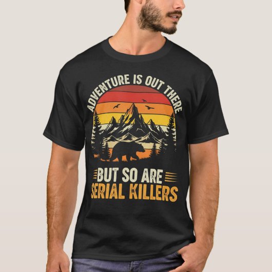 Adventure Is Out There But So Are Serial Killers W T-shirt (Voorkant)