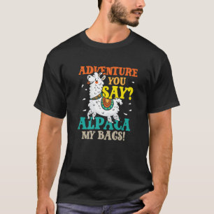Adventure je zegt dat Alpaca mijn tassen is Gek T-shirt