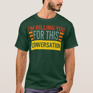Advocaat ik betaal je voor dit gesprek. t-shirt