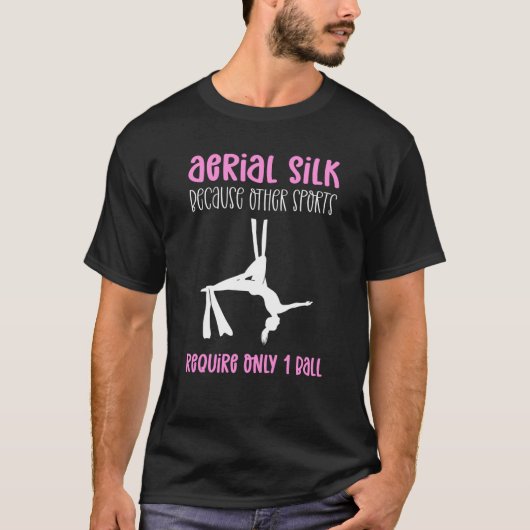 Aerial Silk Because Other Sports Require Only 1 Ba T-shirt (Voorkant)