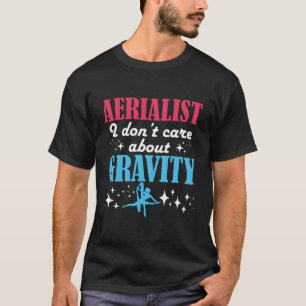 Aerialist I Dont Gravity Aerial Fitness Art Aerial T-shirt