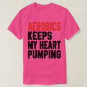 Aerobics houdt mijn hartslag 1 vast t-shirt (Design voorkant)