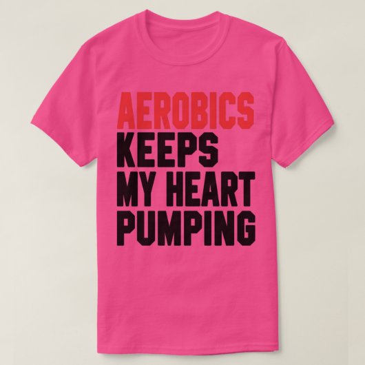 Aerobics houdt mijn hartslag 1 vast t-shirt (Design voorkant)
