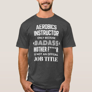 Aerobics Instructor alleen omdat Badass geen J is T-shirt