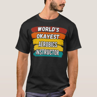 Aerobics Instructor Gifts Worldx27s Okayest Aerobi T-shirt
