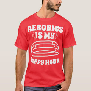 Aerobics is mijn Happy Hour Sport Aerobics Freesty T-shirt